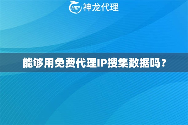 能够用免费代理IP搜集数据吗？