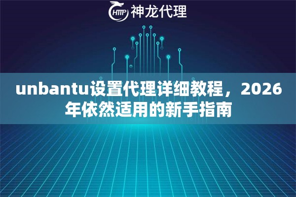 unbantu设置代理详细教程，2026年依然适用的新手指南