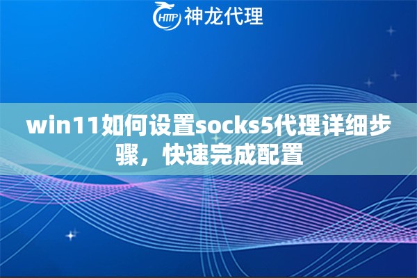 win11如何设置socks5代理详细步骤，快速完成配置