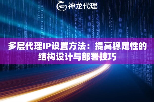 多层代理IP设置方法：提高稳定性的结构设计与部署技巧