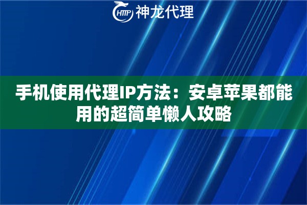手机使用代理IP方法：安卓苹果都能用的超简单懒人攻略