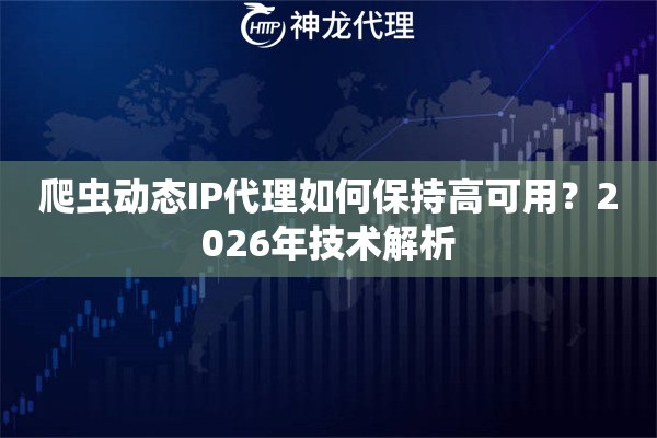 爬虫动态IP代理如何保持高可用？2026年技术解析