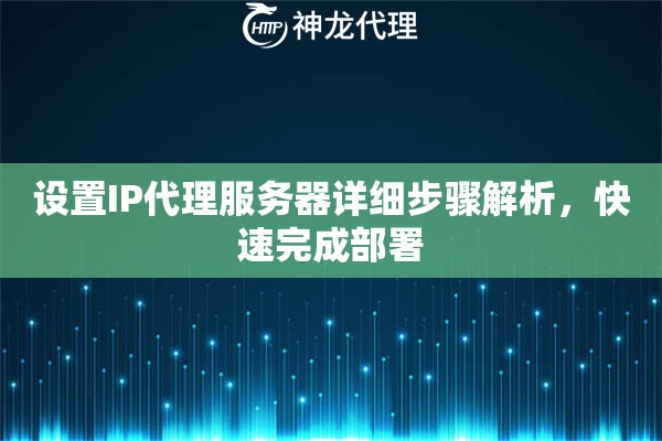 设置IP代理服务器详细步骤解析，快速完成部署