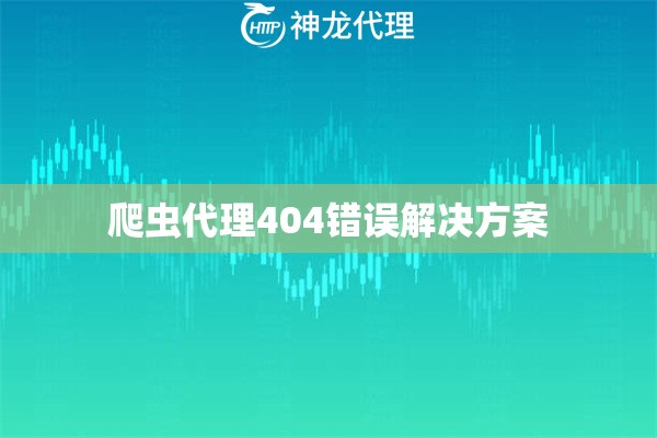 爬虫代理404错误解决方案