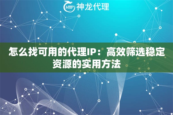怎么找可用的代理IP：高效筛选稳定资源的实用方法