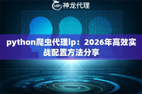 python爬虫代理ip：2026年高效实战配置方法分享