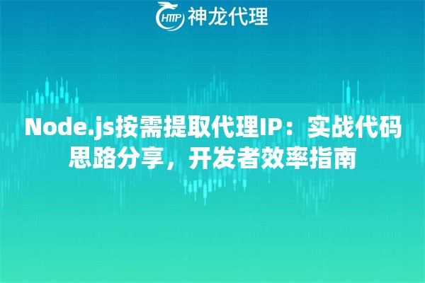 Node.js按需提取代理IP：实战代码思路分享，开发者效率指南