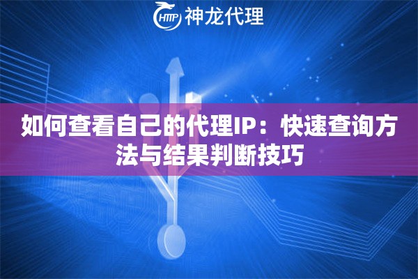 如何查看自己的代理IP：快速查询方法与结果判断技巧