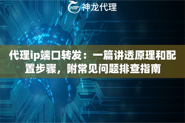 代理ip端口转发：一篇讲透原理和配置步骤，附常见问题排查指南