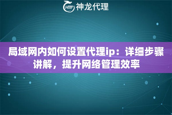 局域网内如何设置代理ip：详细步骤讲解，提升网络管理效率