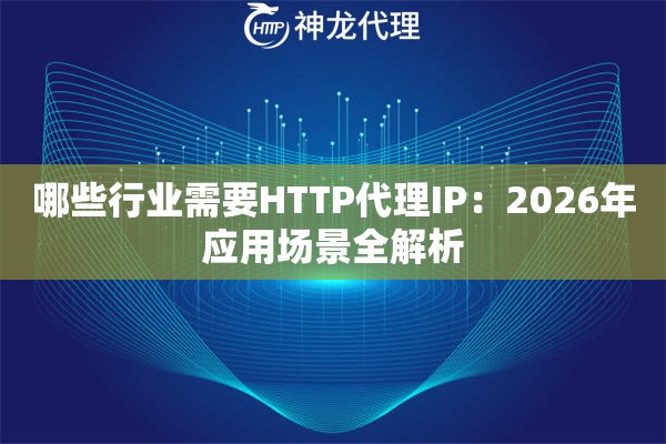 哪些行业需要HTTP代理IP：2026年应用场景全解析