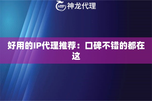 好用的IP代理推荐：口碑不错的都在这