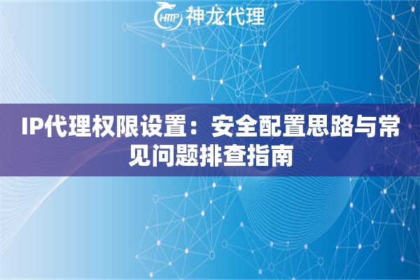 IP代理权限设置：安全配置思路与常见问题排查指南