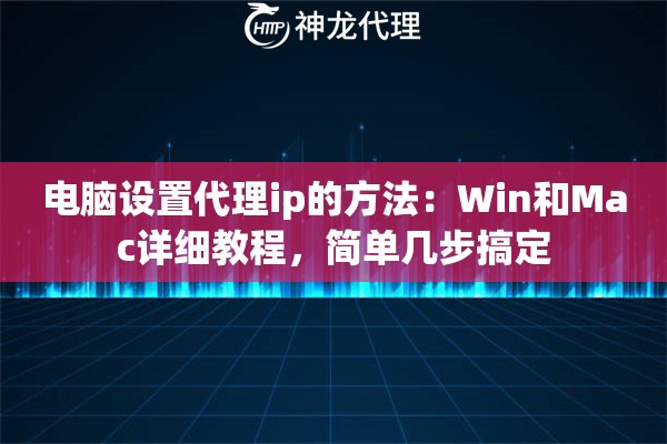 电脑设置代理ip的方法:Win和Mac详细教程,简单几步搞定 电脑设置代理ip的方法:Win和Mac详细教程,简单几步搞定