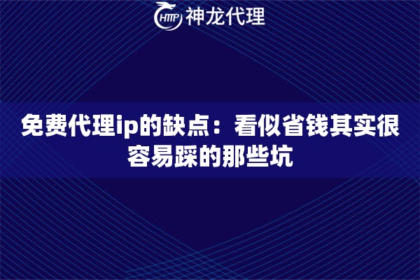 免费代理ip的缺点：看似省钱其实很容易踩的那些坑