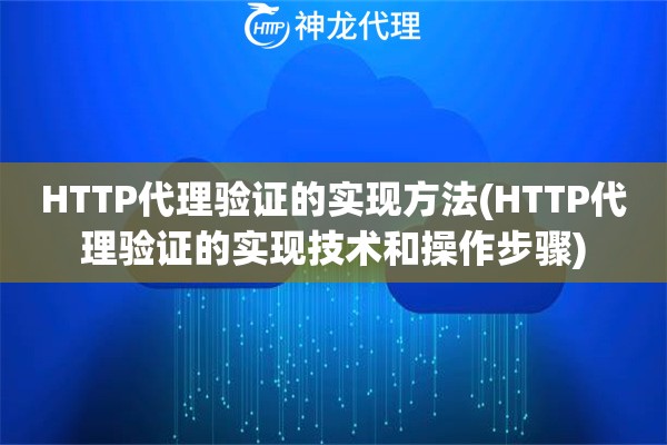 HTTP代理验证的实现方法(HTTP代理验证的实现技术和操作步骤)