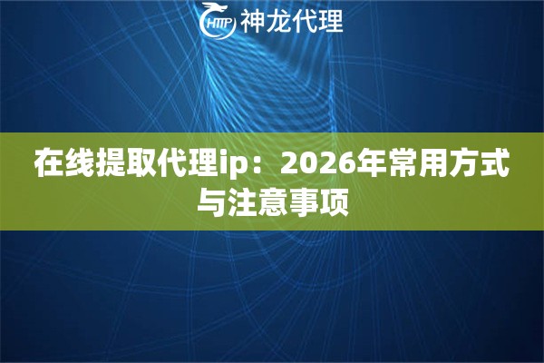 在线提取代理ip：2026年常用方式与注意事项