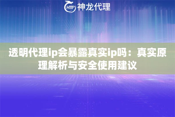 透明代理ip会暴露真实ip吗:真实原理解析与安全使用建议 透明代理ip会暴露真实ip吗:真实原理解析与安全使用建议