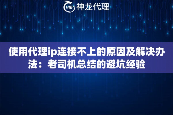 使用代理ip连接不上的原因及解决办法：老司机总结的避坑经验