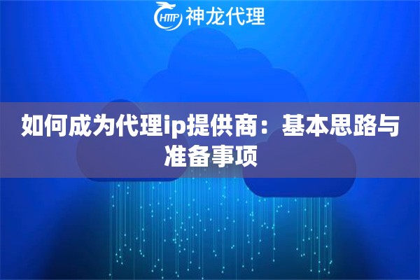如何成为代理ip提供商：基本思路与准备事项