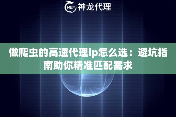 做爬虫的高速代理ip怎么选：避坑指南助你精准匹配需求