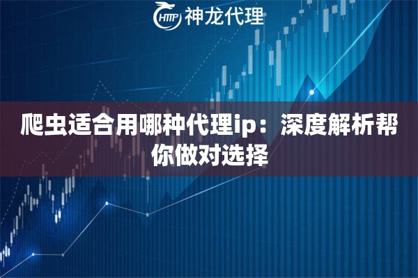 爬虫适合用哪种代理ip：深度解析帮你做对选择