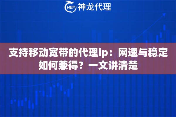 支持移动宽带的代理ip：网速与稳定如何兼得？一文讲清楚
