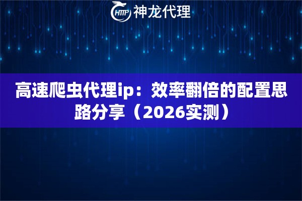 高速爬虫代理ip:效率翻倍的配置思路分享(2026实测) 高速爬虫代理ip:效率翻倍的配置思路分享(2026实测)