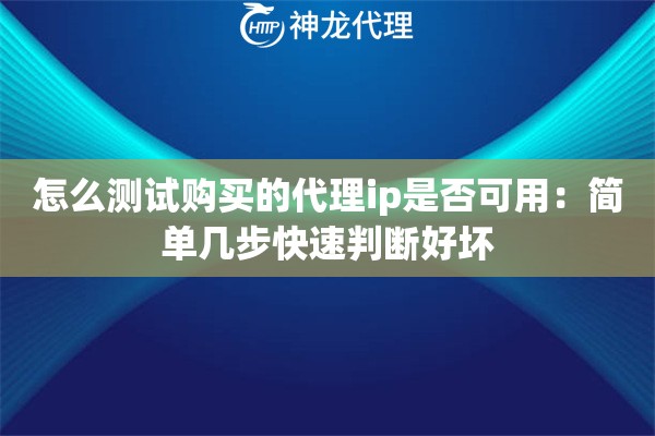 怎么测试购买的代理ip是否可用：简单几步快速判断好坏