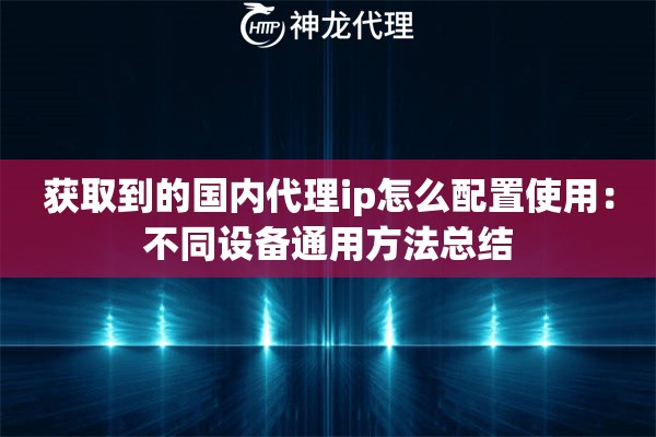 获取到的国内代理ip怎么配置使用：不同设备通用方法总结