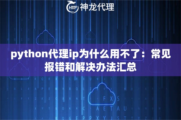 python代理ip为什么用不了：常见报错和解决办法汇总