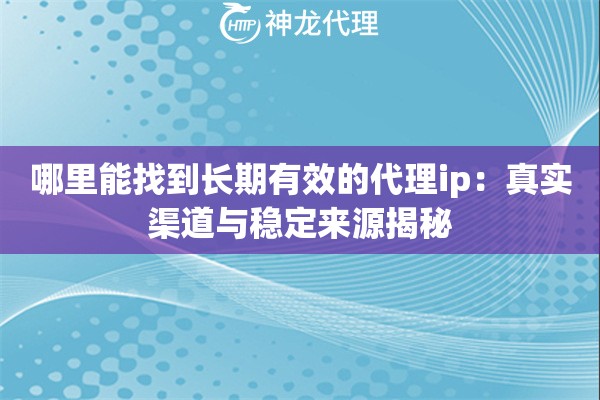 哪里能找到长期有效的代理ip：真实渠道与稳定来源揭秘