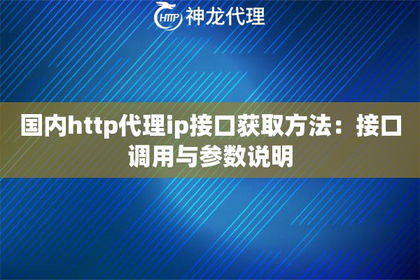 国内http代理ip接口获取方法：接口调用与参数说明