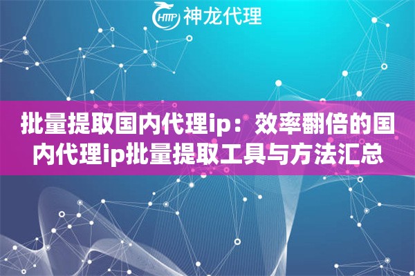批量提取国内代理ip：效率翻倍的国内代理ip批量提取工具与方法汇总