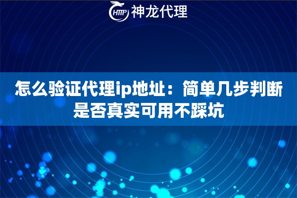 怎么验证代理ip地址：简单几步判断是否真实可用不踩坑