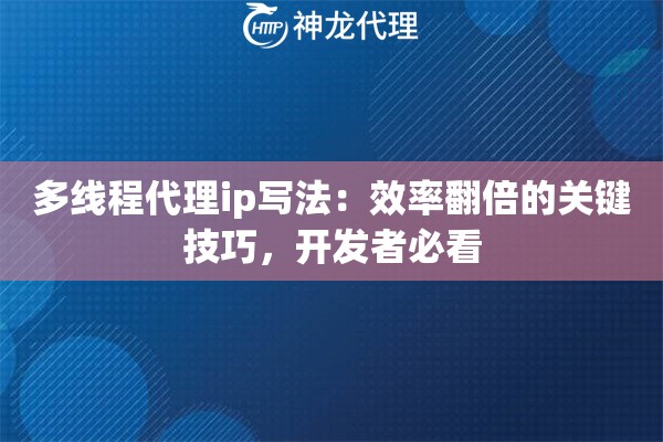 多线程代理ip写法：效率翻倍的关键技巧，开发者必看