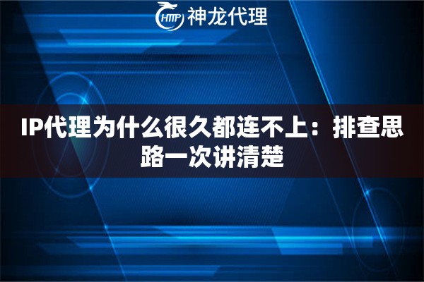 IP代理为什么很久都连不上:排查思路一次讲清楚 IP代理为什么很久都连不上:排查思路一次讲清楚