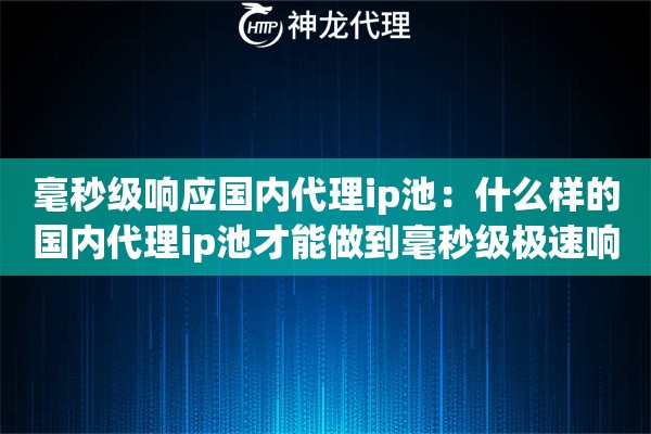 毫秒级响应国内代理ip池：什么样的国内代理ip池才能做到毫秒级极速响应