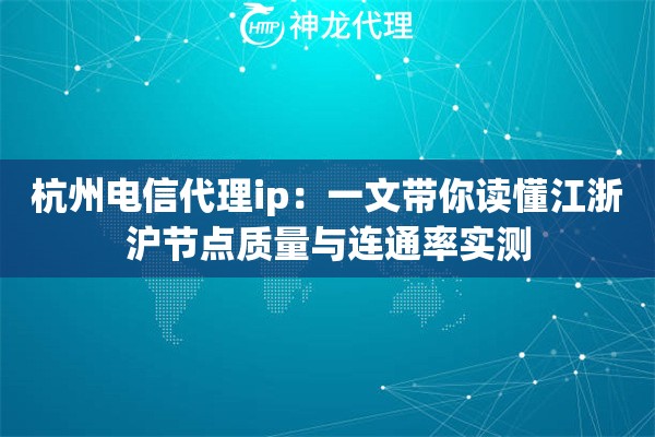 杭州电信代理ip：一文带你读懂江浙沪节点质量与连通率实测