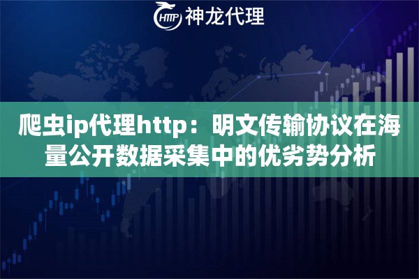 爬虫ip代理http：明文传输协议在海量公开数据采集中的优劣势分析