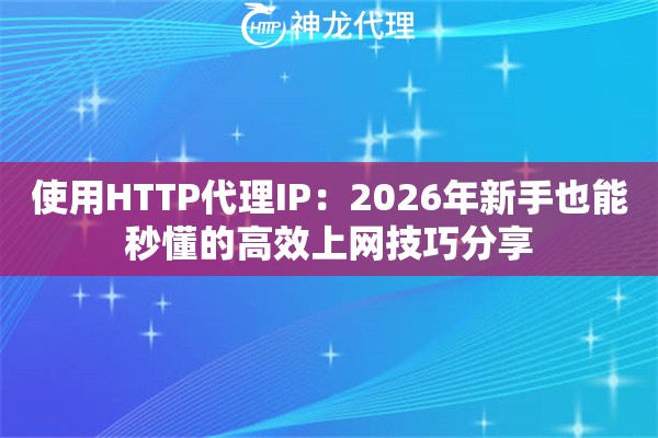 使用HTTP代理IP：2026年新手也能秒懂的高效上网技巧分享
