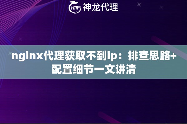 nginx代理获取不到ip：排查思路+配置细节一文讲清