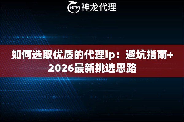 如何选取优质的代理ip：避坑指南+2026最新挑选思路