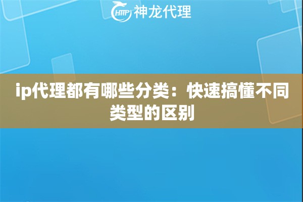 ip代理都有哪些分类：快速搞懂不同类型的区别