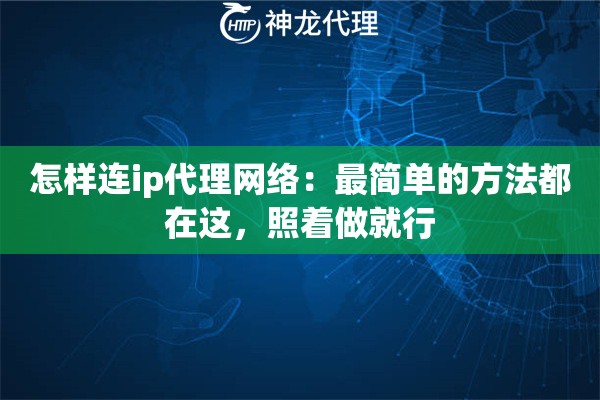 怎样连ip代理网络：最简单的方法都在这，照着做就行