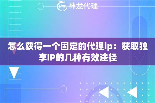 怎么获得一个固定的代理ip：获取独享IP的几种有效途径