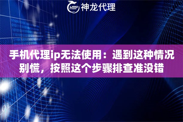 手机代理ip无法使用：遇到这种情况别慌，按照这个步骤排查准没错