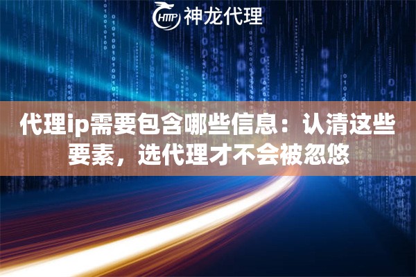 代理ip需要包含哪些信息：认清这些要素，选代理才不会被忽悠