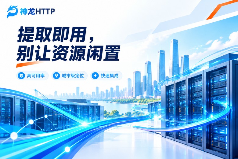 神龙HTTP动态代理IP提取即用高可用